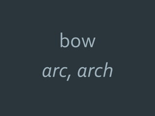 bow
arc, arch
 