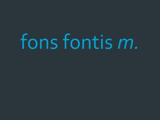 fons fontis m.
 