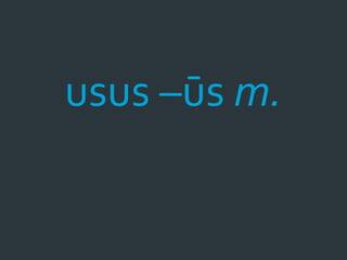 usus –ūs m.
 