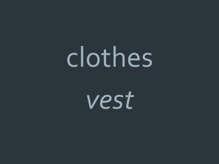clothes
  vest
 