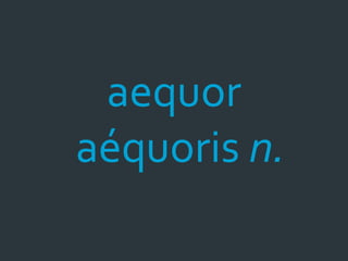 aequor
aéquoris n.
 