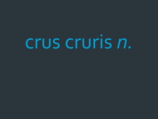 crus cruris n.
 