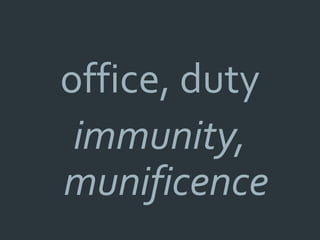 office, duty
 immunity,
munificence
 