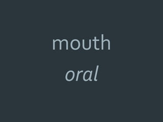 mouth
 oral
 