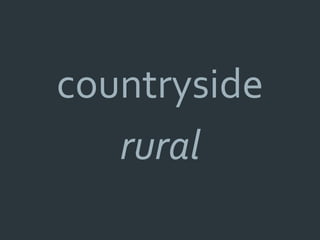 countryside
   rural
 