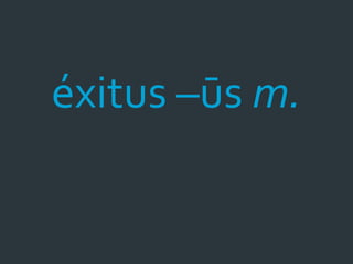 éxitus –ūs m.
 