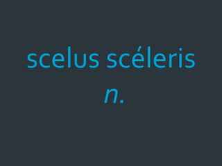 scelus scéleris
       n.
 