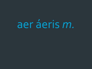 aer áeris m.
 