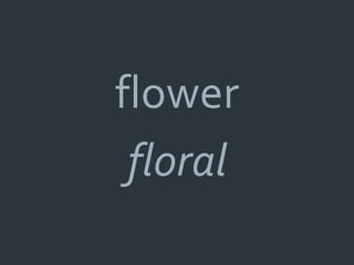 flower
 floral
 
