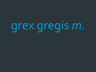 grex gregis m.
 