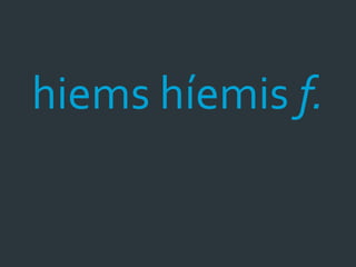 hiems híemis f.
 