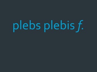 plebs plebis f.
 