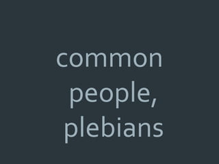 common
 people,
 plebians
 