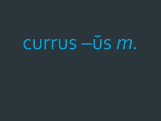 currus –ūs m.
 