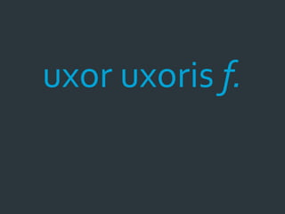 uxor uxoris f.
 