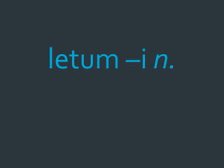 letum –i n.
 