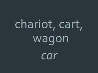 chariot, cart,
   wagon
     car
 