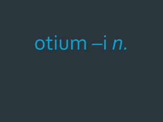 otium –i n.
 