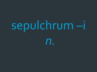 sepulchrum –i
      n.
 