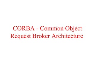 CORBA - Common Object
Request Broker Architecture
 