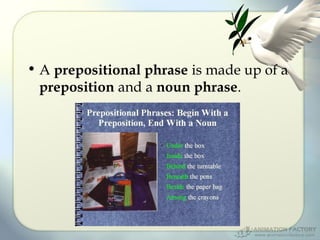 • A prepositional phrase is made up of a
preposition and a noun phrase.

 