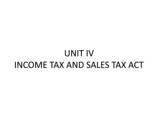 UNIT IV
INCOME TAX AND SALES TAX ACT
 