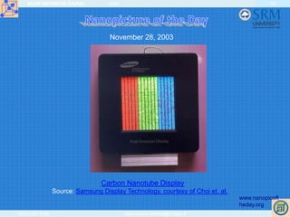 ELEKTRONIKOS ĮTAISAI 2009
VGTU EF ESK stanislovas.staras@el.vgtu.lt
58
November 28, 2003
Carbon Nanotube Display
Source: Samsung Display Technology, courtesy of Choi et. al.
www.nanopicoft
heday.org
 