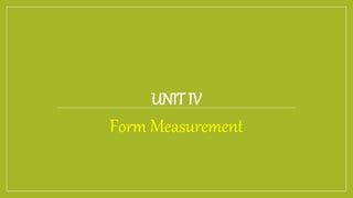 UNIT IV
Form Measurement
 