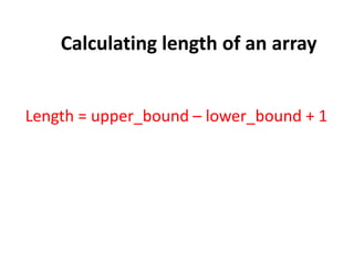 Calculating length of an array
Length = upper_bound – lower_bound + 1
 
