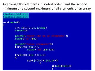 To arrange the elements in sorted order. Find the second
minimum and second maximum of all elements of an array.
 