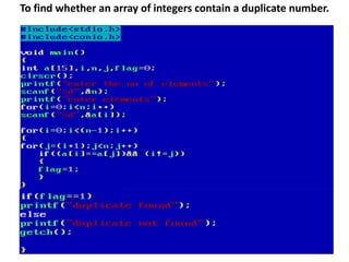 To find whether an array of integers contain a duplicate number.
 
