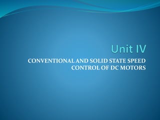 CONVENTIONAL AND SOLID STATE SPEED
CONTROL OF DC MOTORS
 