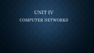 UNIT IV
COMPUTER NETWORKS
 