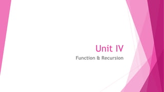 Unit IV
Function & Recursion
 