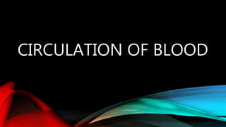 CIRCULATION OF BLOOD
 