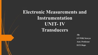 Electronic Measurements and
Instrumentation
UNIT- IV
Transducers
-By
GVNSK Sravya
Asst. Professor
ECE Dept.
 