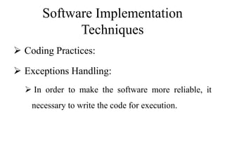 Software Implementation
Techniques
 Coding Practices:
 Exceptions Handling:
 In order to make the software more reliable, it
necessary to write the code for execution.
 