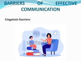 BARRIERS OF EFFECTIVE
COMMUNICATION
Linguistic barriers
 