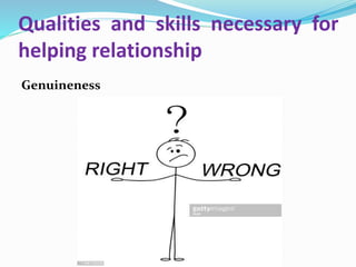 Qualities and skills necessary for
helping relationship
Genuineness
 