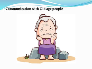 Communication with Old age people
 
