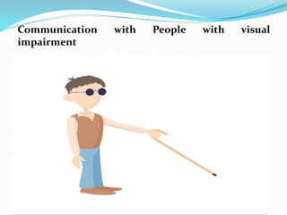 Communication with People with visual
impairment
 