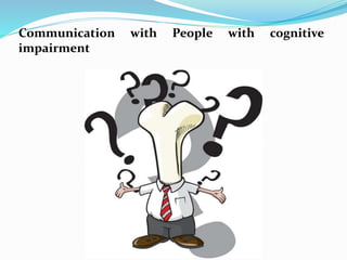 Communication with People with cognitive
impairment
 