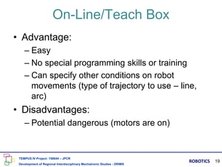 On-Line/Teach Box
• Advantage:
– Easy
– No special programming skills or training
– Can specify other conditions on robot
...