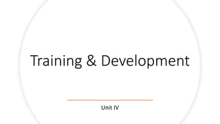 Training & Development
Unit IV
 