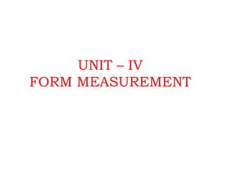 UNIT – IV
FORM MEASUREMENT
 