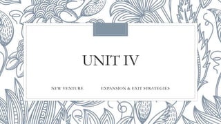 UNIT IV
NEW VENTURE EXPANSION & EXIT STRATEGIES
 
