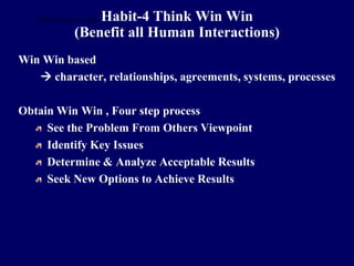 Habit-4 Think Win Win
(Benefit all Human Interactions)
Win Win based
 character, relationships, agreements, systems, processes
Obtain Win Win , Four step process
See the Problem From Others Viewpoint
Identify Key Issues
Determine & Analyze Acceptable Results
Seek New Options to Achieve Results
STUDENTSFOCUS.COM
 