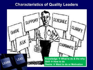 Characteristics of Quality Leaders
Knowledge  What to do & the why
Skill  How to do
Desire  Want to do or Motivation
STUDENTSFOCUS.COM
 