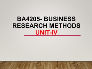 BA4205- BUSINESS
RESEARCH METHODS
UNIT-IV
 
