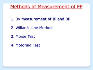 Methods of Measurement of FP
1. By measurement of IP and BP
2. Willan’s Line Method
3. Morse Test
4. Motoring Test
 